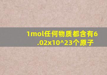 1mol任何物质都含有6.02x10^23个原子